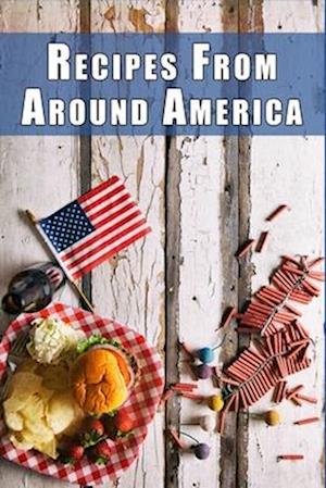 Recipes from Around America: A Tour of the Most Iconic Dish from Every American State