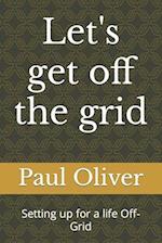 Let's get off the grid: Setting up for a life Off-Grid 