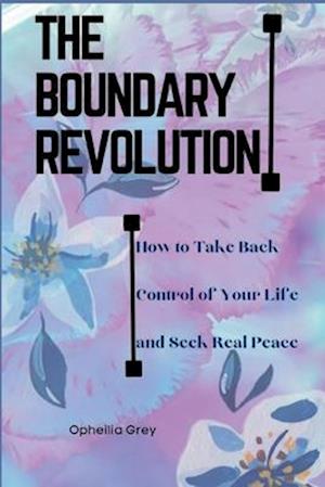 The Boundary Revolution : How to Take Back Control of Your Life and Seek Real Peace