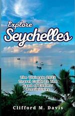 Explore Seychelles: The Ultimate 2023 Travel Guide To The Land of Endless Possibilities 