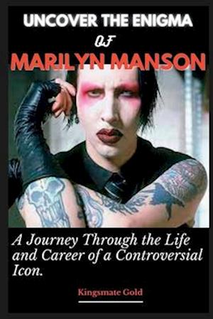 Uncover the Enigma of Marilyn Manson: A Journey Through the Life and Career of a Controversial Icon