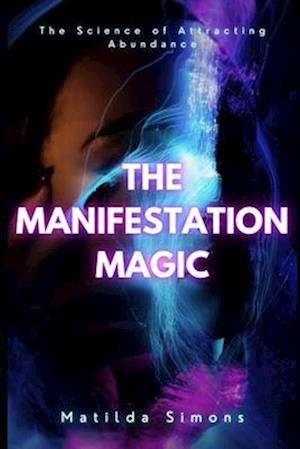 The Manifestation Magic: The Science of Attracting Abundance