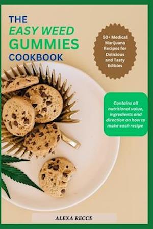 THE EASY WEED GUMMIES COOKBOOK : 50+ Medical Marijuana Recipes for Delicious and Tasty Edibles