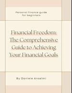 Financial Freedom: The Comprehensive Guide to Achieving Your Financial Goals 