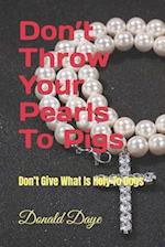 Don't Throw Your Pearls To Pigs: Don't Give What Is Holy To Dogs 