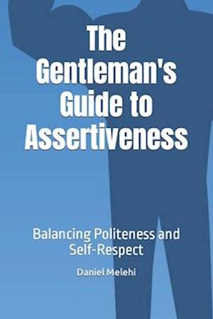 The Gentleman's Guide to Assertiveness: Balancing Politeness and Self-Respect