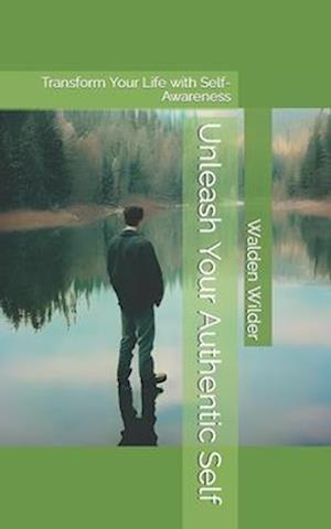 Unleash Your Authentic Self: Transform Your Life with Self-Awareness