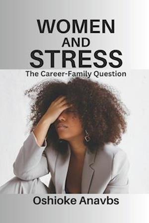 WOMEN AND STRESS: THE CAREER-FAMILY QUESTION