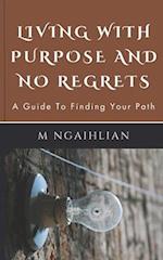 Living With Purpose And No Regrets: A Guide To Finding Your Path 