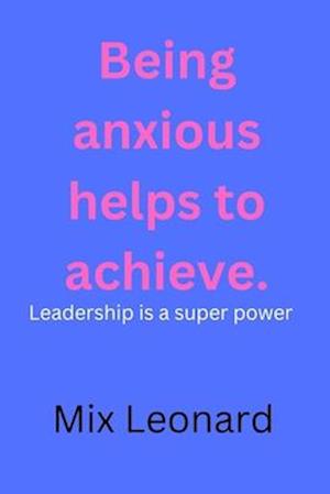 Being anxious helps to achieve : Leadership is a super power