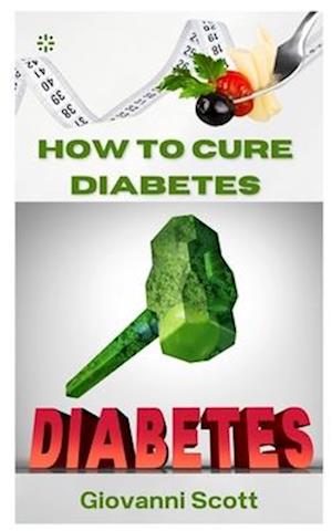 HOW TO CURE DIABETES: A GUIDE TO CURE DIABETES WITH NATURE HERBS