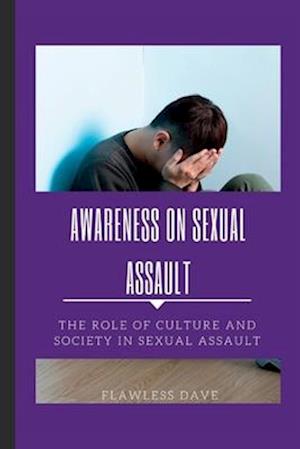 Awareness on Sexual Assault: The Role of Culture and Society in Sexual Assault