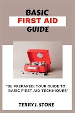 BASIC FIRST AID GUIDE: "Be prepared: your guide to basic first aid techniques 