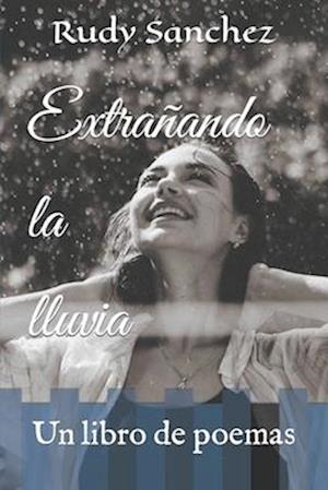 Extrañando la lluvia: Un libro de poemas