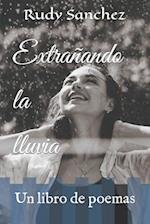 Extrañando la lluvia: Un libro de poemas 