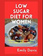 LOW SUGAR DIET FOR WOMEN: Healthy Eating Made Easy: Low Sugar Recipes for Women 