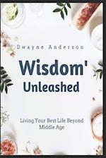 Wisdom Unleashed : Living Your Best Life Beyond Middle Age 