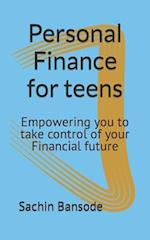 Personal Finance for teens: Empowering you to take control of your Financial future 