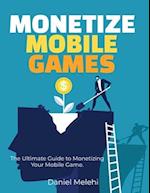 Monetizing Mobile Games: The Ultimate Guide to Monetizing Your Mobile Game 