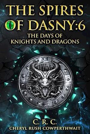 The Spires of Dasny: 6 : Beyond the Spires - The Days of Knights and Dragons