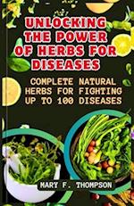 Unlocking The Power of Herbs For Diseases : Complete Natural herbs For Fighting up to 100 Diseases 