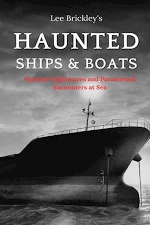 Haunted Ships & Boats: Nautical Nightmares and Paranormal Encounters at Sea