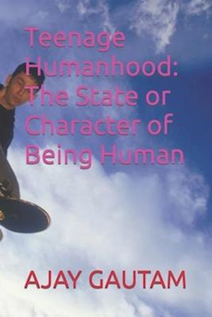 Teenage Humanhood: The State or Character of Being Human