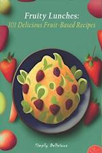 Fruity Lunches: 101 Delicious Fruit-Based Recipes 