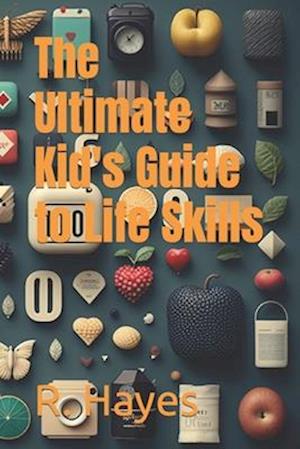 The Ultimate Kid's Guide to Life Skills