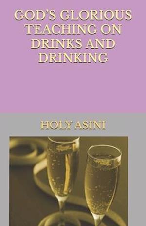 GOD'S GLORIOUS TEACHING ON DRINKS AND DRINKING