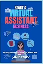 START A VIRTUAL ASSISTANT BUSINESS: A Detailed Guide On How To Become A VA And Work From Home 