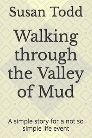 Walking through the Valley of Mud: A simple story for a not so simple life event