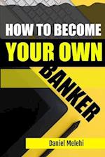 How To Become Your Own Banker 