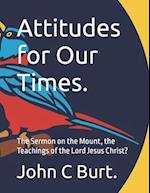 Attitudes for Our Times.: The Sermon on the Mount, the Teachings of the Lord Jesus Christ? 