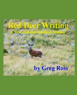 RED DEER WRITING ~ A New Zealand Outdoors Memoir: ( COLOUR EDITION )