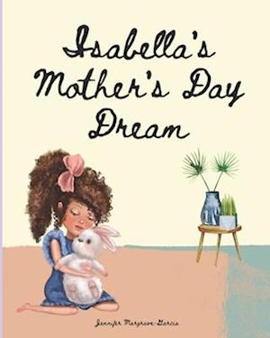 Isabella's Mother's Day Dream: A Mom and Daughter Bunny Celebrate: Kids Book for Ages 4-6