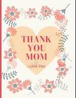 Thank You Mom, I Love You: A Special Gift of Beautiful Quotes and Notes 