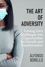 The Art of Adversity: Turning Life's Challenges into Opportunities for Growth and Transformation 