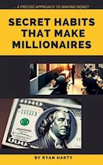 SECRET HABITS THAT MAKE MILLIONAIRES. : A precise approach to wealth. 