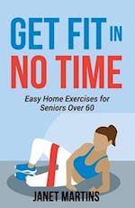 GET FIT IN NO TIME: Easy Home Exercises for Seniors Over 60 