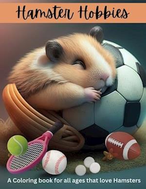 Hamster hobbies Coloring Book: Enjoy coloring our hamsters as they enjoy all of their fun hobbies