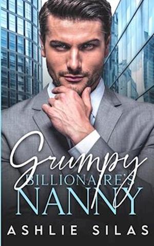 Grumpy Billionaire's Nanny: A Single Dad Enemies to Lovers Romance