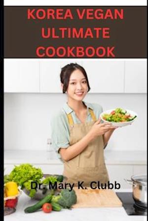 KOREA VEGAN ULTIMATE COOKBOOK: Tips for enjoying Korean vegan food with non-vegan friends or family