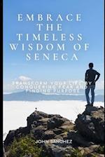 Embrace the Timeless Wisdom of Seneca: Transform Your Life by Conquering Fear and Finding Purpose 
