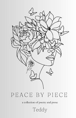 Peace by Piece: A collection of poetry and prose