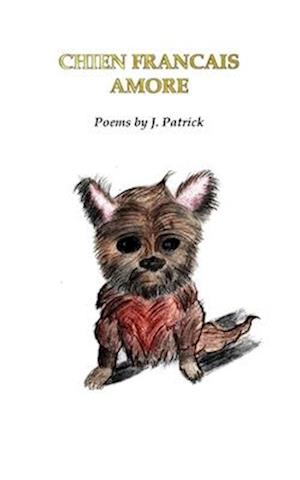 Chien Francais Amore: Poems by J. Patrick