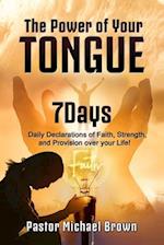 The Power of Your Tongue: 7 Days Daily Declarations of Faith, Strength, and Provision over your Life 