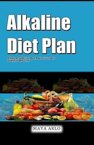 Alkaline Diet Plan : Alkaline Foods You Must Add to Your Daily Diet, Pros and Cons