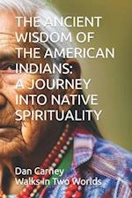 THE ANCIENT WISDOM OF THE AMERICAN INDIANS: A JOURNEY INTO NATIVE SPIRITUALITY 