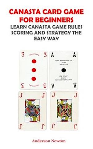 Få CANASTA CARD FOR BEGINNERS: LEARN CANASTA RULES SCORING AND STRATEGY THE EASY WAY af Anderson Newton som Hæftet på